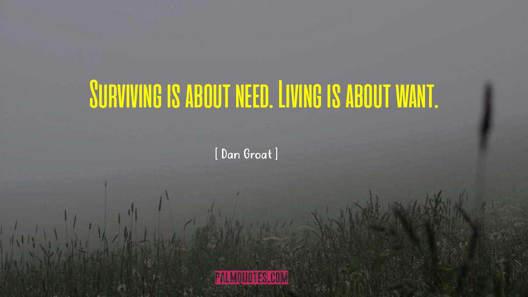 Dan Groat Quotes: Surviving is about need. Living