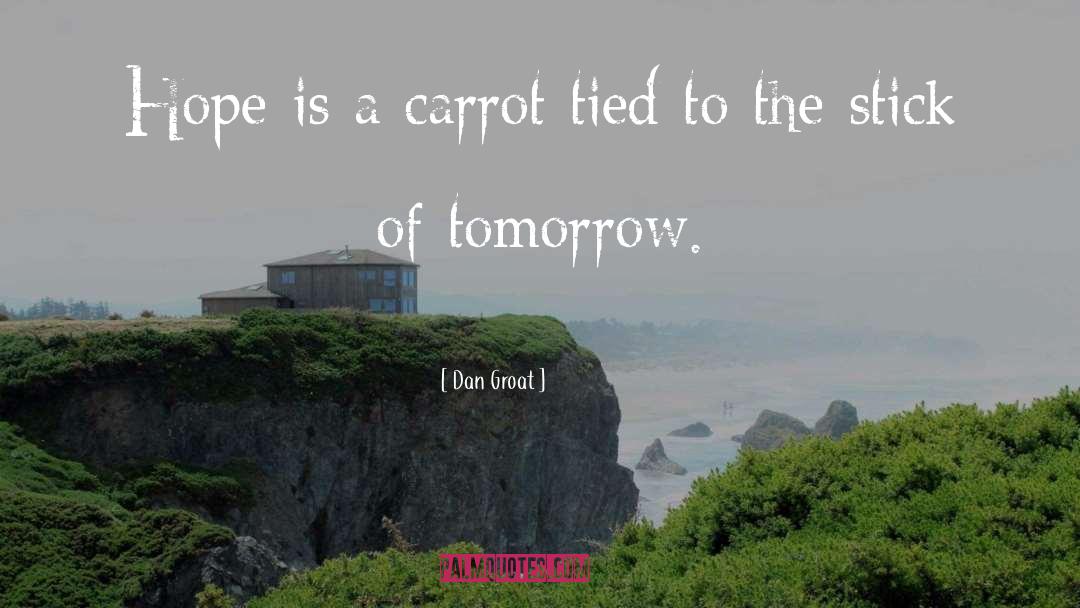 Dan Groat Quotes: Hope is a carrot tied