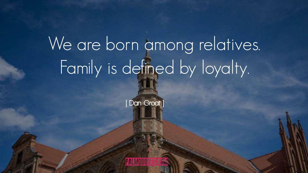 Dan Groat Quotes: We are born among relatives.
