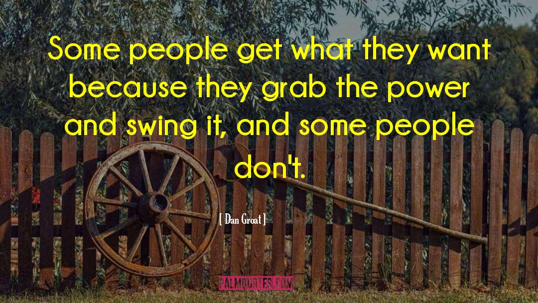 Dan Groat Quotes: Some people get what they