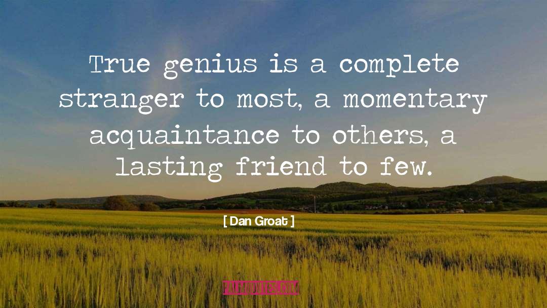 Dan Groat Quotes: True genius is a complete