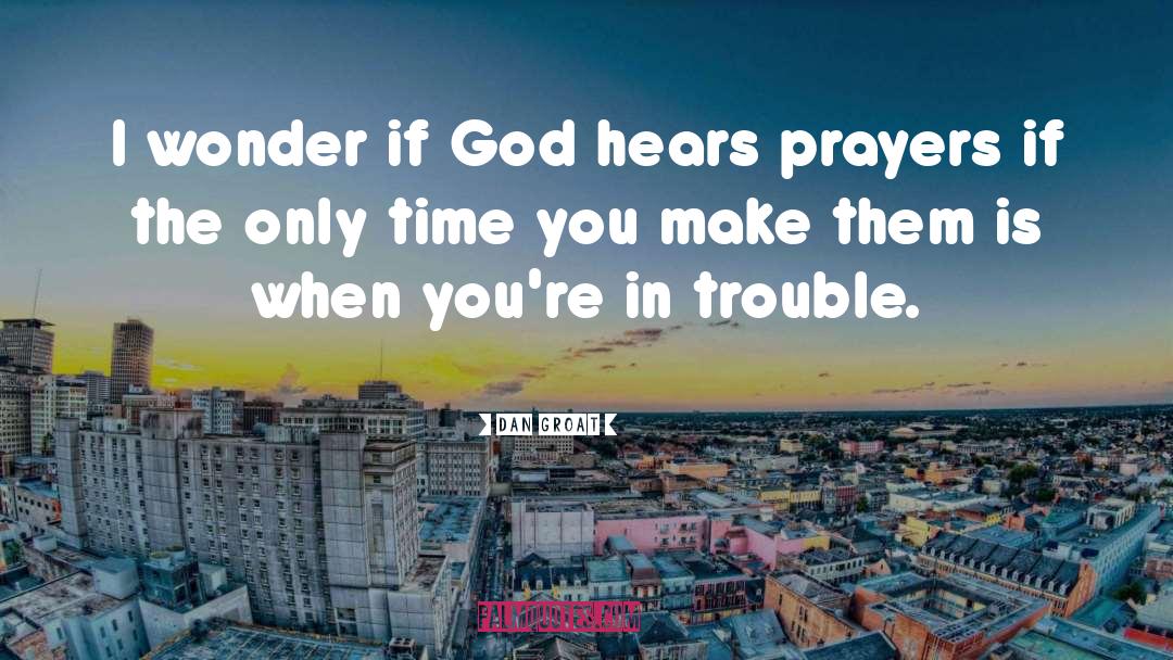 Dan Groat Quotes: I wonder if God hears