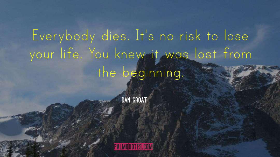 Dan Groat Quotes: Everybody dies. It's no risk