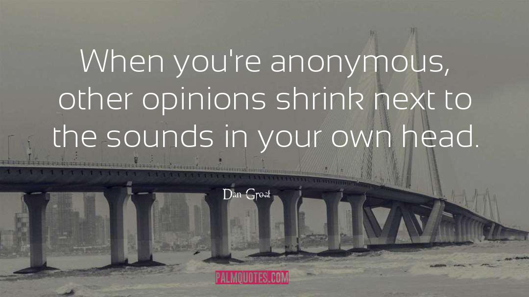 Dan Groat Quotes: When you're anonymous, other opinions