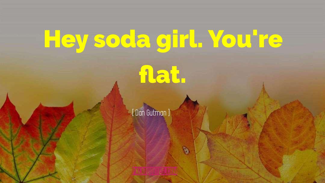 Dan Gutman Quotes: Hey soda girl. You're flat.