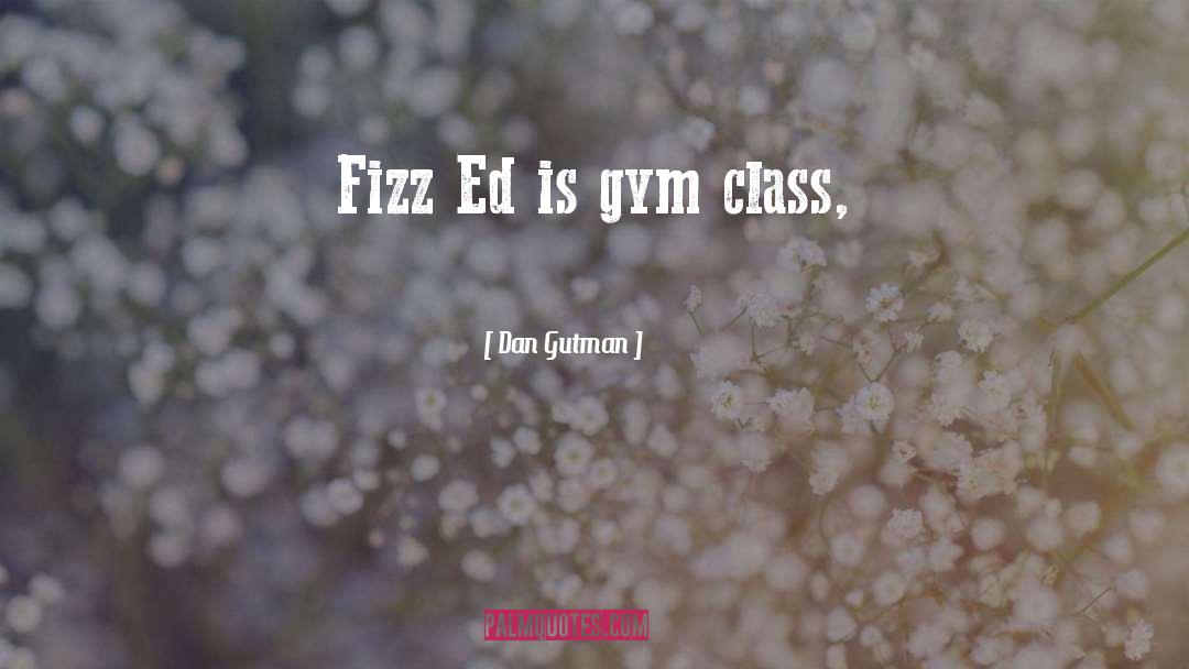 Dan Gutman Quotes: Fizz Ed is gym class,