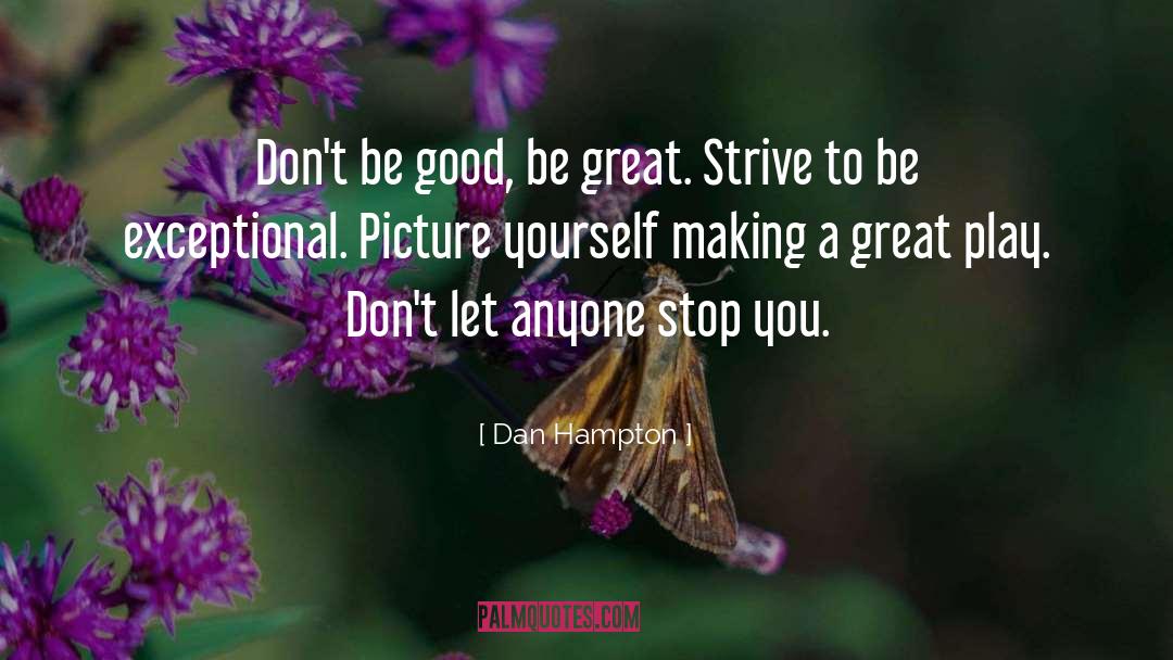 Dan Hampton Quotes: Don't be good, be great.