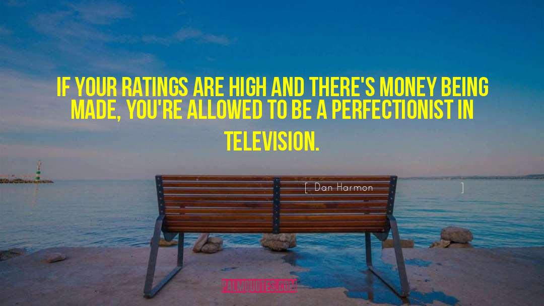 Dan Harmon Quotes: If your ratings are high