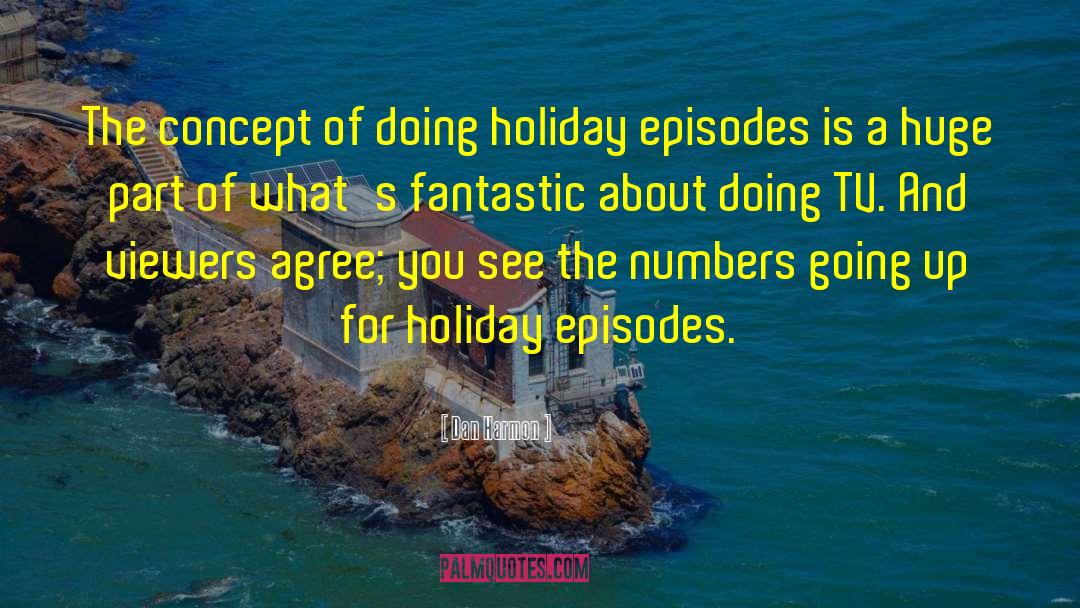Dan Harmon Quotes: The concept of doing holiday