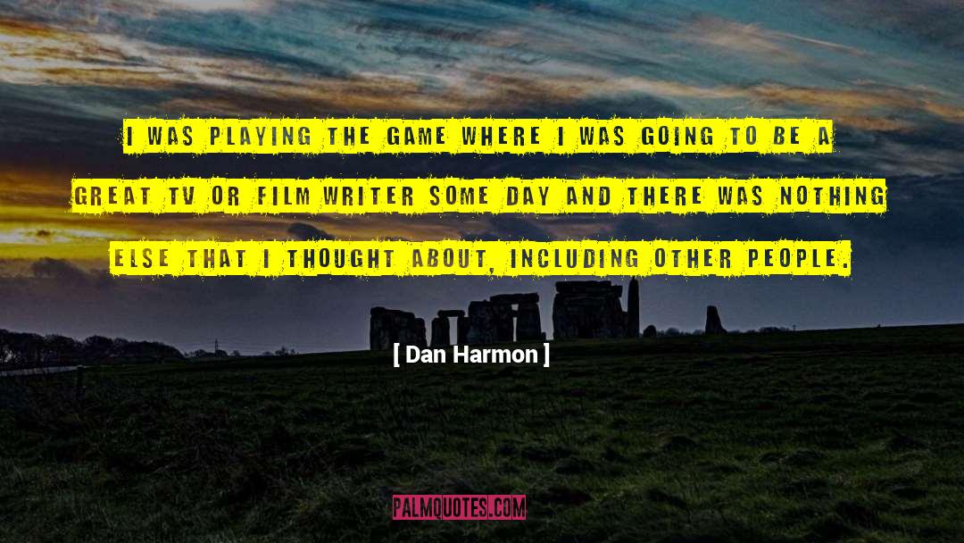 Dan Harmon Quotes: I was playing the game