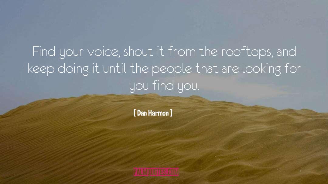 Dan Harmon Quotes: Find your voice, shout it