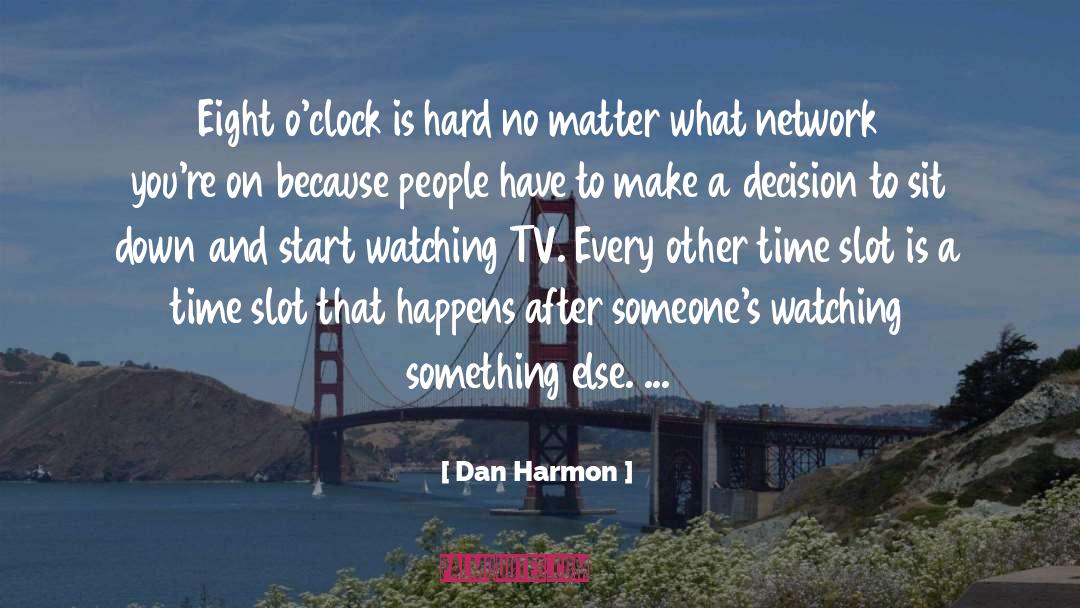 Dan Harmon Quotes: Eight o'clock is hard no