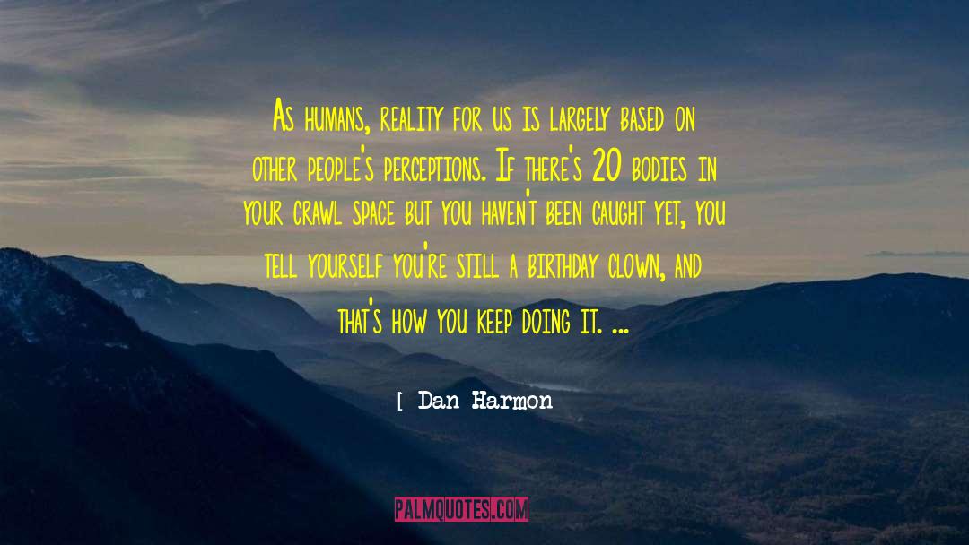 Dan Harmon Quotes: As humans, reality for us