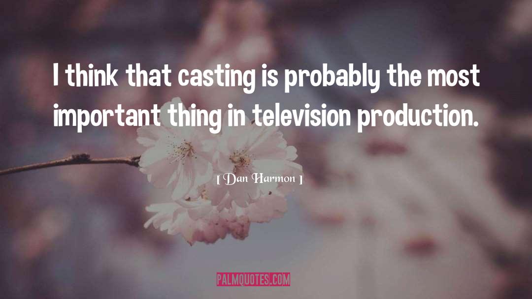 Dan Harmon Quotes: I think that casting is