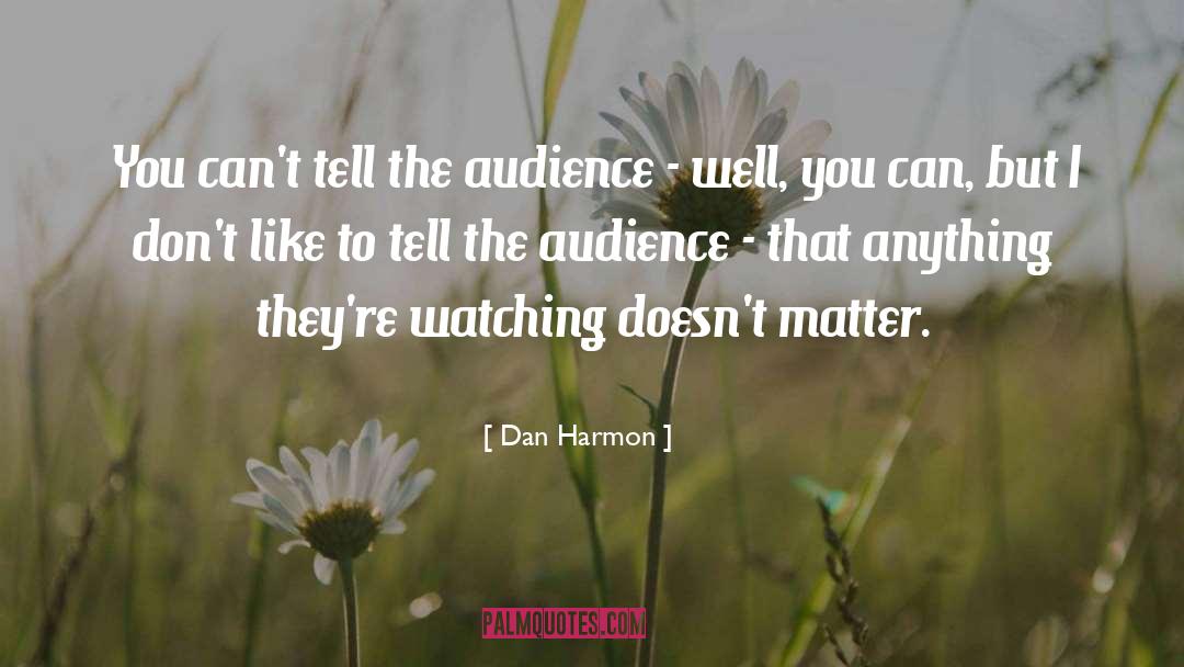 Dan Harmon Quotes: You can't tell the audience