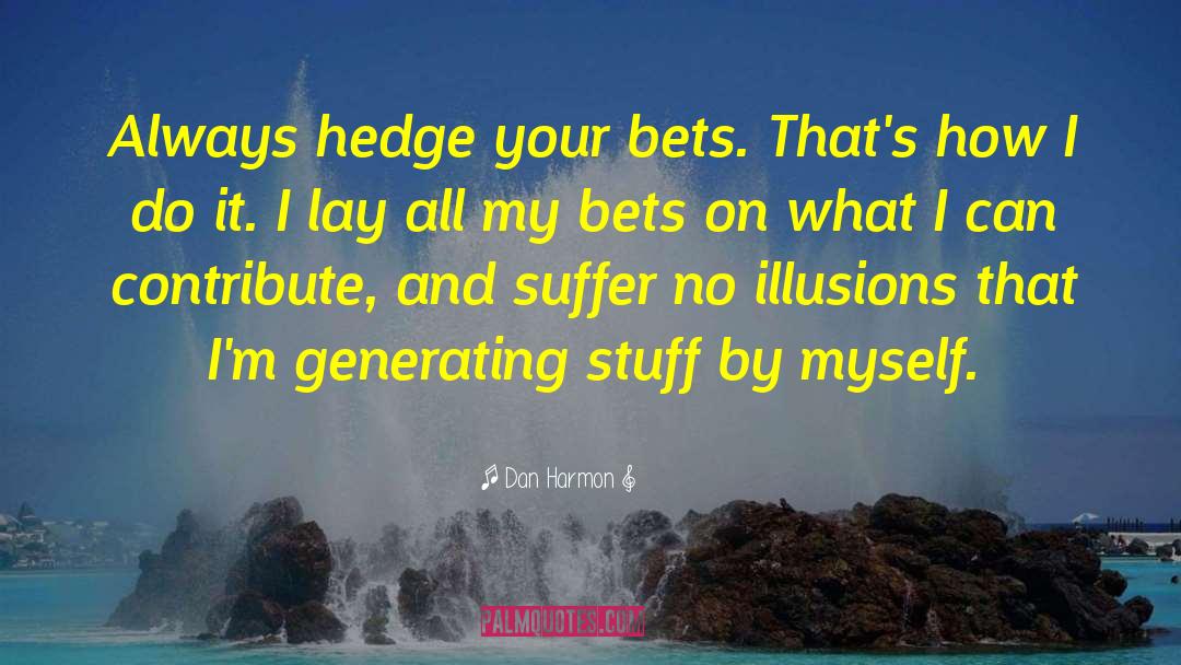 Dan Harmon Quotes: Always hedge your bets. That's