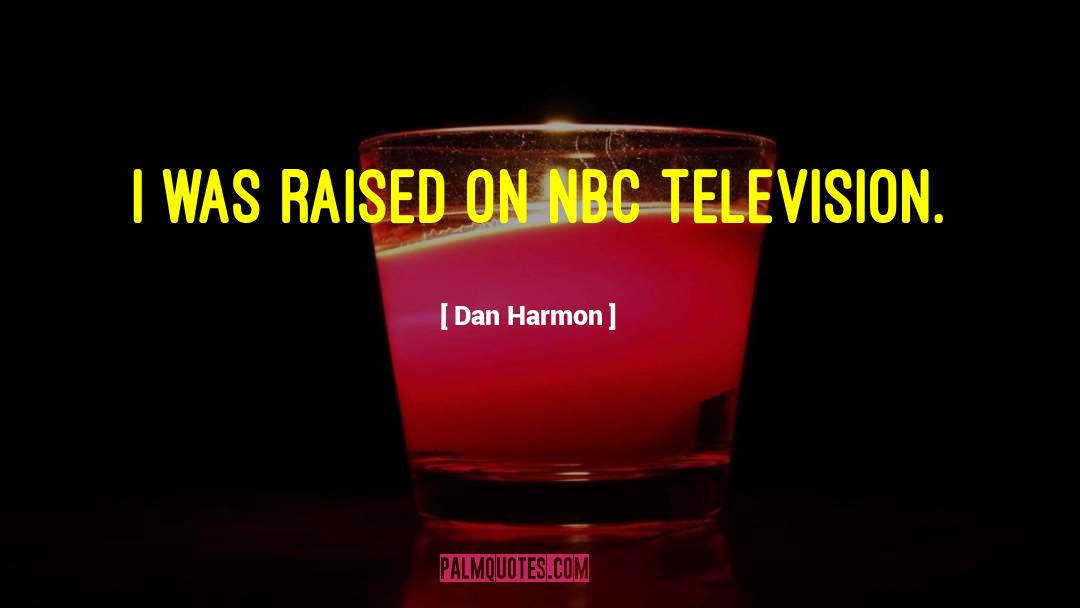 Dan Harmon Quotes: I was raised on NBC