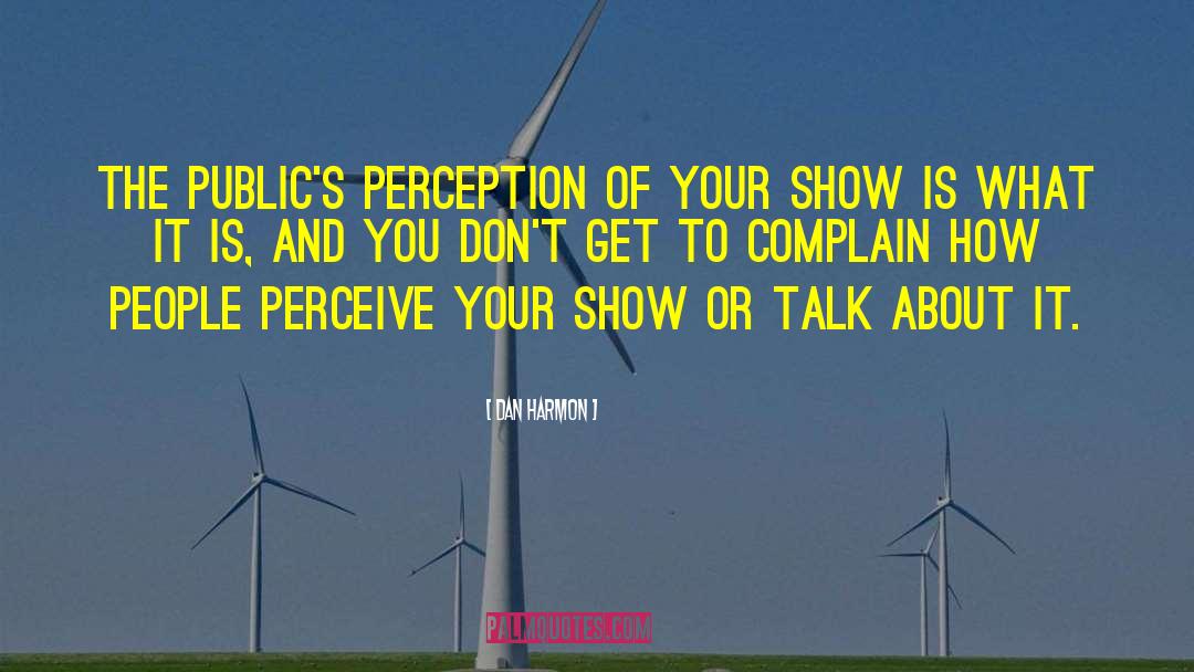 Dan Harmon Quotes: The public's perception of your