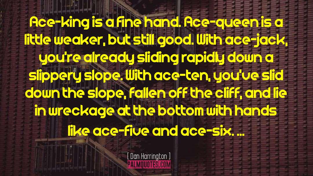 Dan Harrington Quotes: Ace-king is a fine hand.