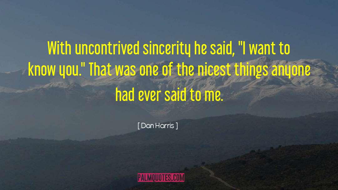 Dan Harris Quotes: With uncontrived sincerity he said,