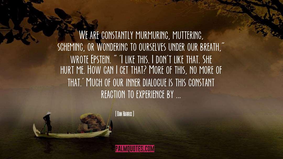 Dan Harris Quotes: We are constantly murmuring, muttering,