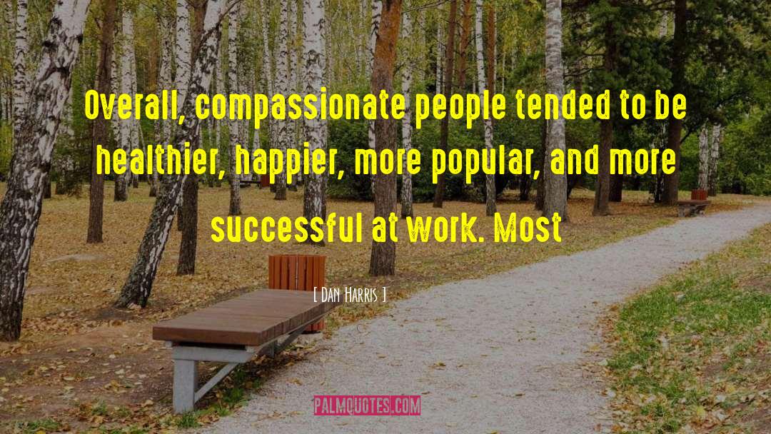 Dan Harris Quotes: Overall, compassionate people tended to