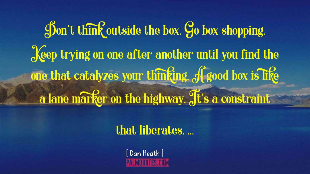 Dan Heath Quotes: Don't think outside the box.