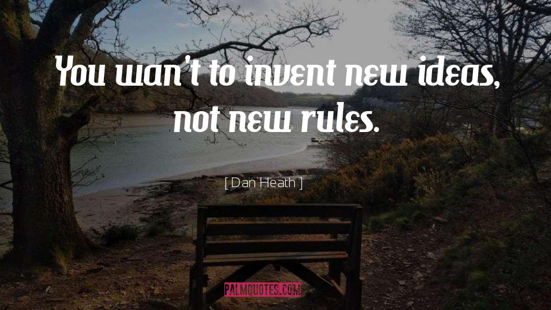 Dan Heath Quotes: You wan't to invent new