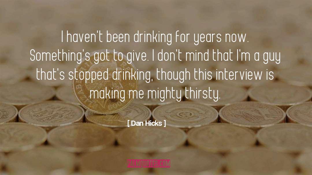 Dan Hicks Quotes: I haven't been drinking for