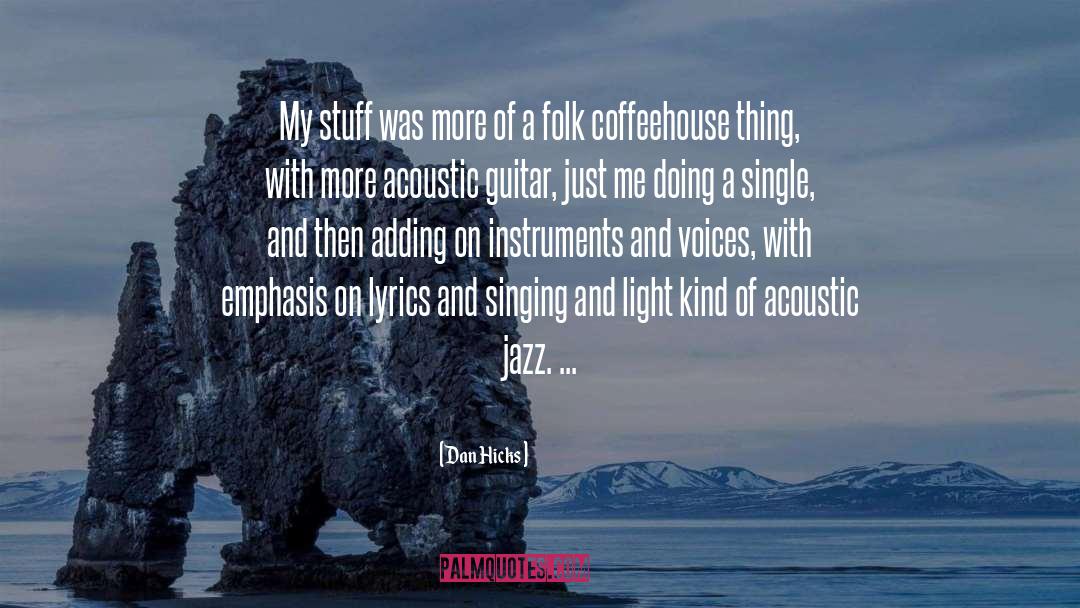 Dan Hicks Quotes: My stuff was more of