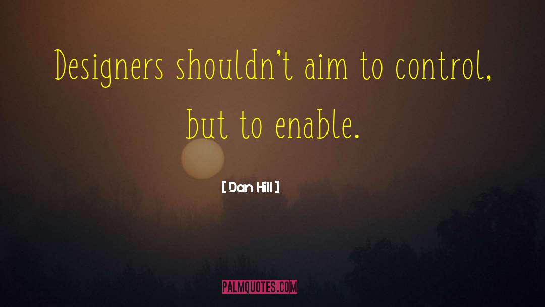 Dan Hill Quotes: Designers shouldn't aim to control,