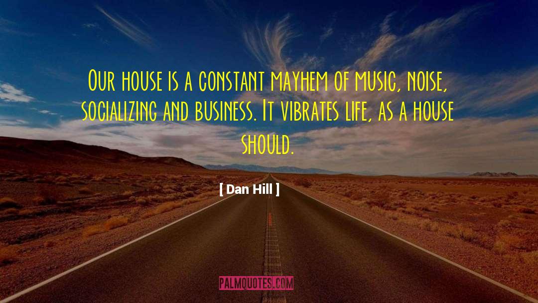 Dan Hill Quotes: Our house is a constant
