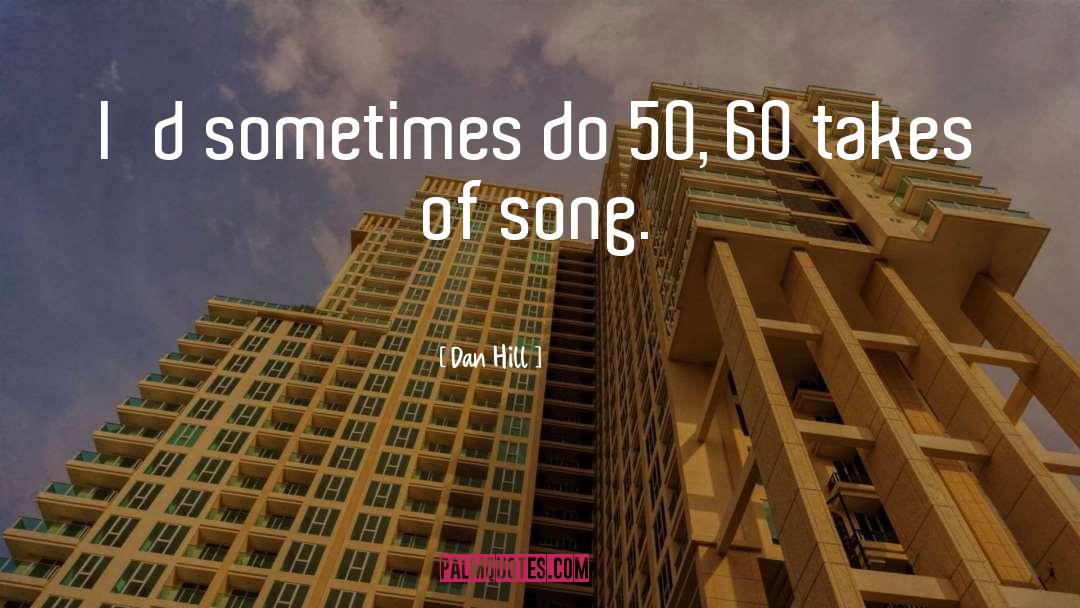 Dan Hill Quotes: I'd sometimes do 50, 60