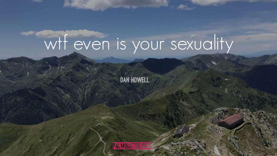 Dan Howell Quotes: wtf even is your sexuality