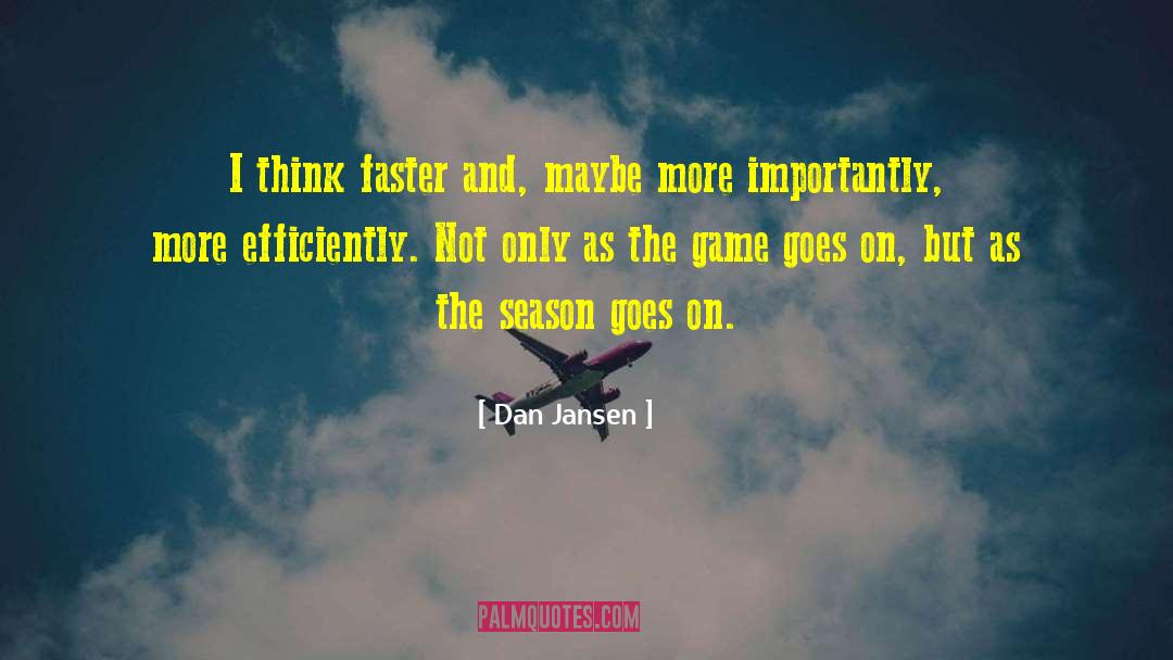 Dan Jansen Quotes: I think faster and, maybe