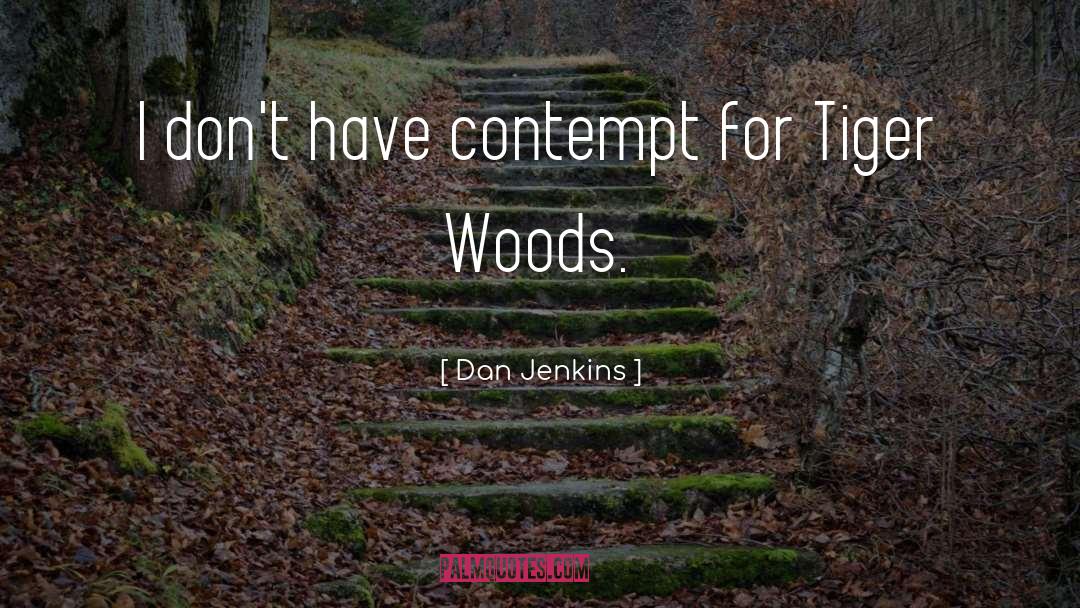 Dan Jenkins Quotes: I don't have contempt for
