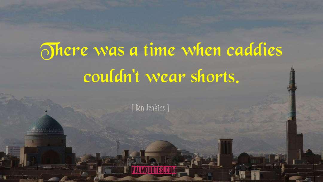 Dan Jenkins Quotes: There was a time when