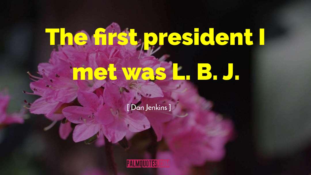 Dan Jenkins Quotes: The first president I met