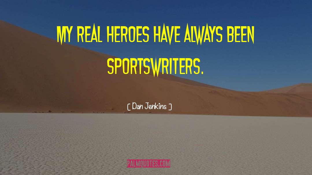 Dan Jenkins Quotes: My real heroes have always