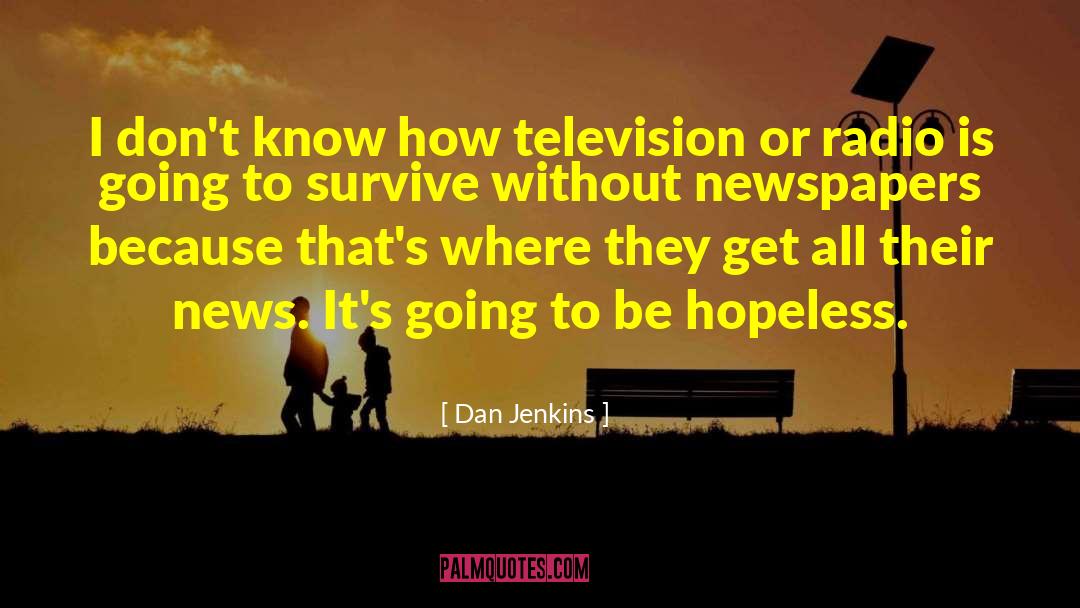 Dan Jenkins Quotes: I don't know how television