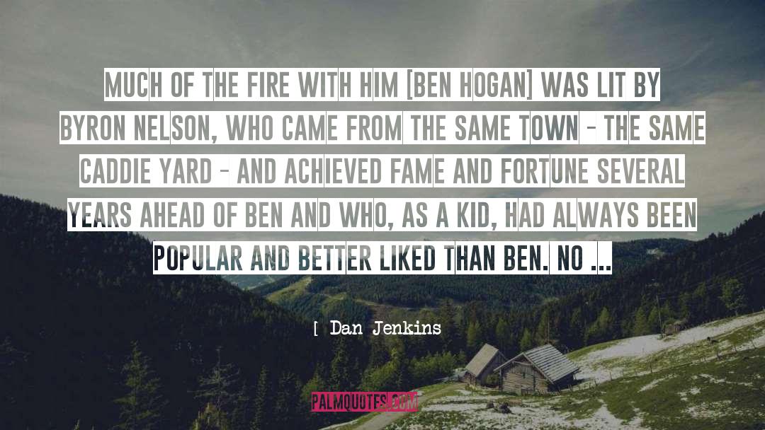 Dan Jenkins Quotes: Much of the fire with