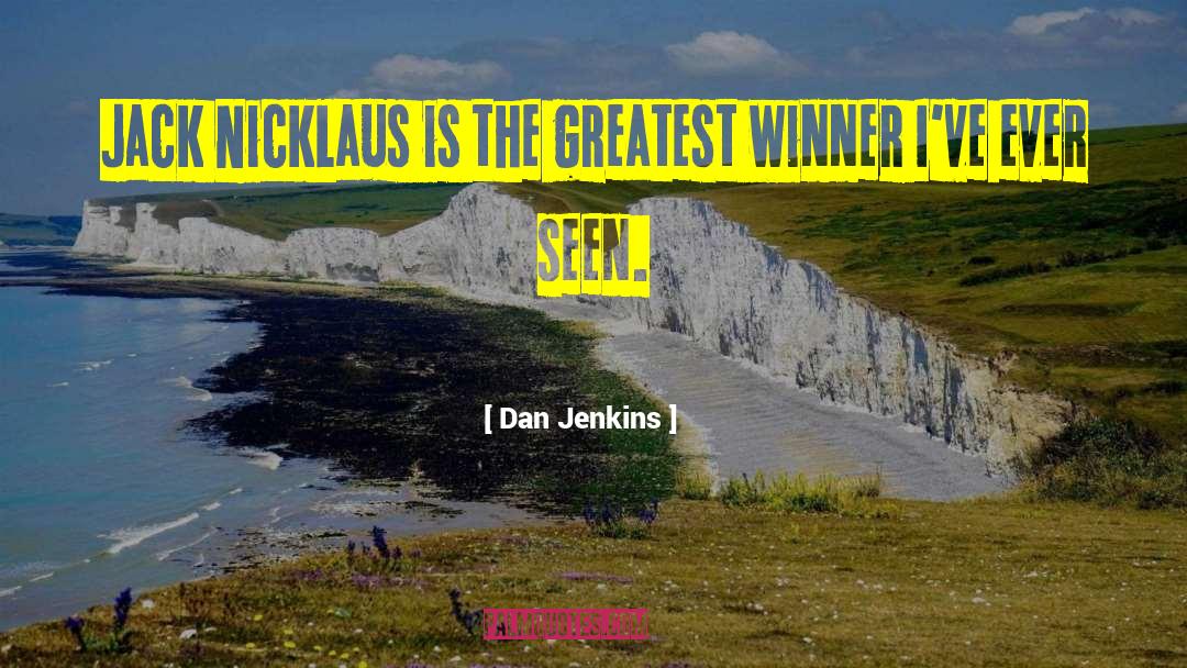 Dan Jenkins Quotes: Jack Nicklaus is the greatest