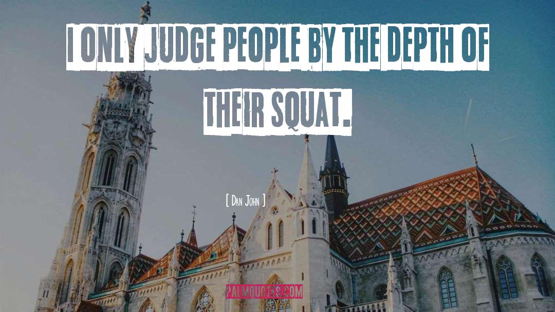 Dan John Quotes: I only judge people by