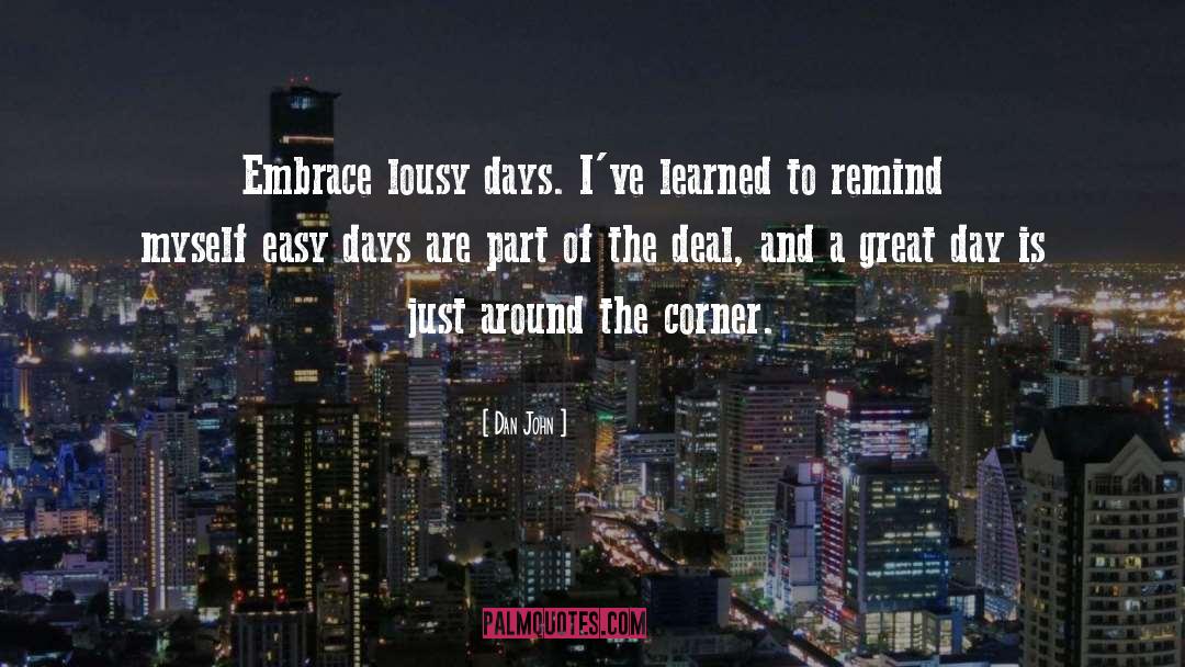 Dan John Quotes: Embrace lousy days. I've learned