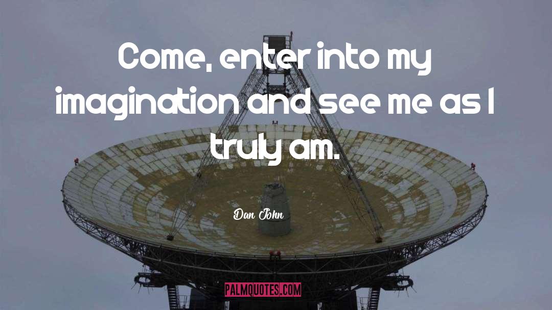 Dan John Quotes: Come, enter into my imagination