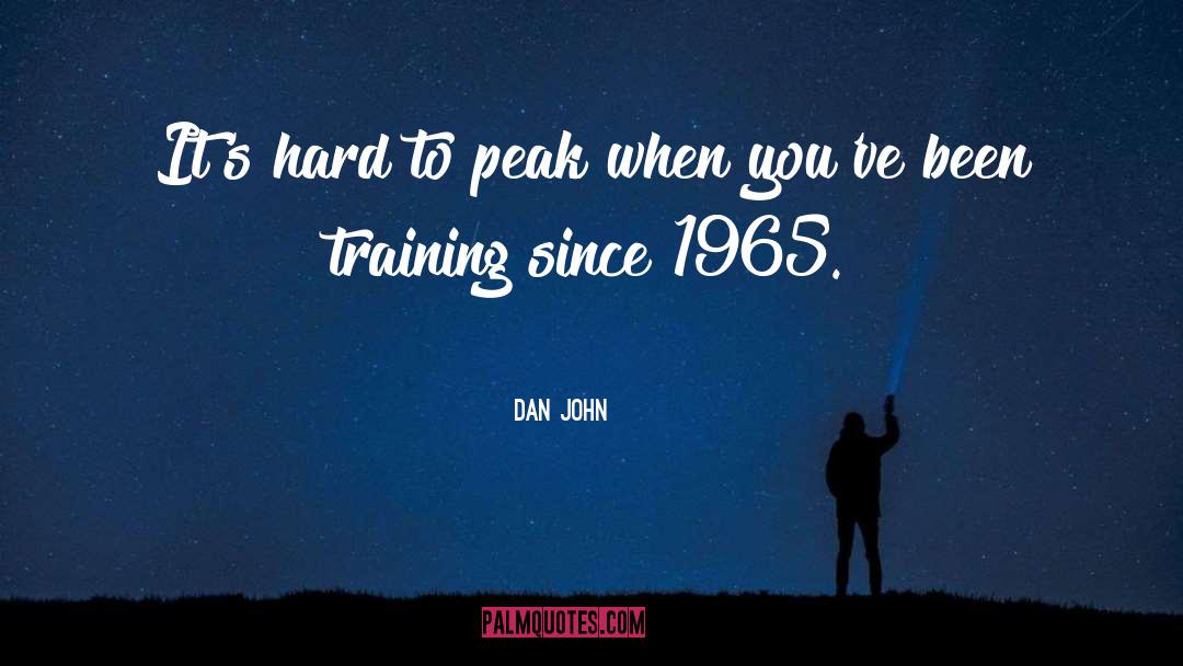Dan John Quotes: It's hard to peak when