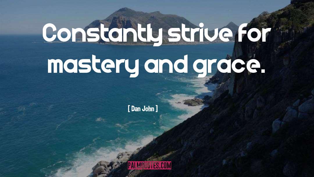 Dan John Quotes: Constantly strive for mastery and