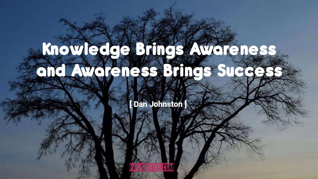 Dan Johnston Quotes: Knowledge Brings Awareness and Awareness