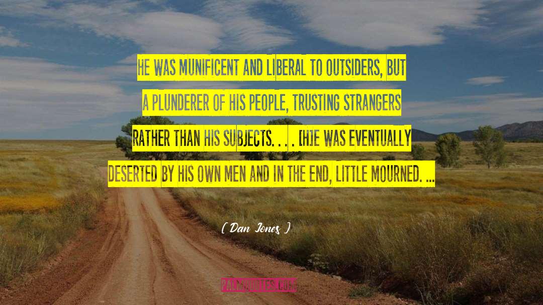 Dan Jones Quotes: He was munificent and liberal