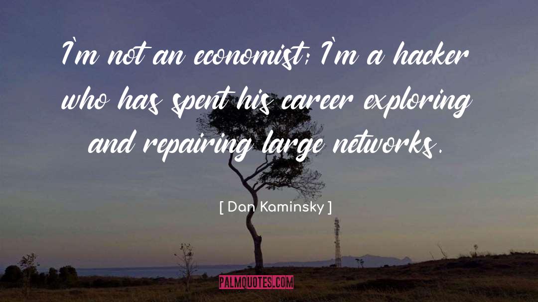 Dan Kaminsky Quotes: I'm not an economist; I'm